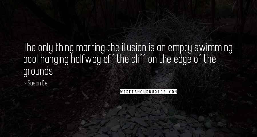 Susan Ee Quotes: The only thing marring the illusion is an empty swimming pool hanging halfway off the cliff on the edge of the grounds.