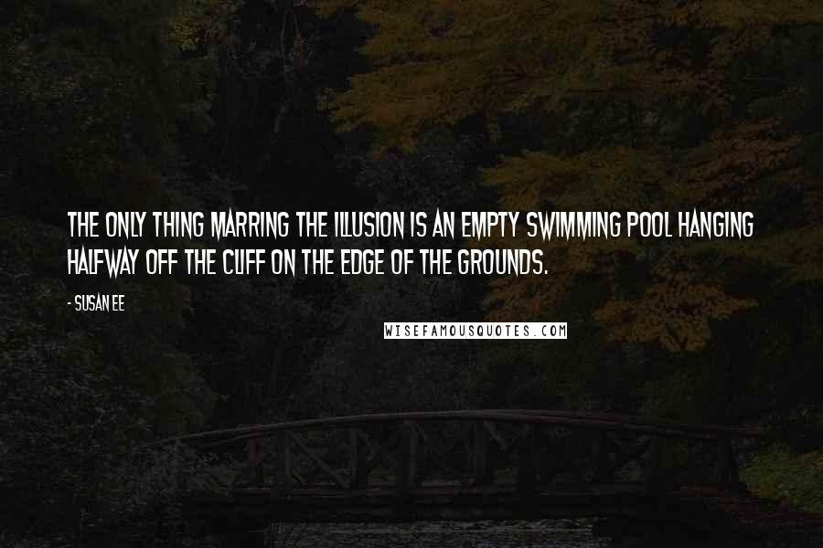 Susan Ee Quotes: The only thing marring the illusion is an empty swimming pool hanging halfway off the cliff on the edge of the grounds.