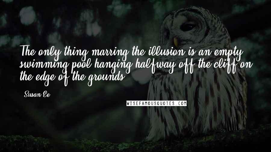 Susan Ee Quotes: The only thing marring the illusion is an empty swimming pool hanging halfway off the cliff on the edge of the grounds.