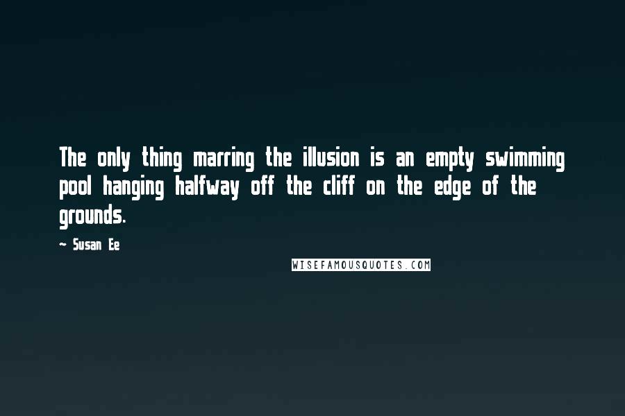 Susan Ee Quotes: The only thing marring the illusion is an empty swimming pool hanging halfway off the cliff on the edge of the grounds.