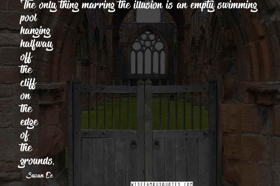 Susan Ee Quotes: The only thing marring the illusion is an empty swimming pool hanging halfway off the cliff on the edge of the grounds.