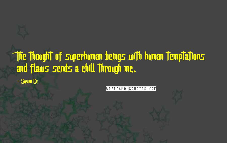 Susan Ee Quotes: The thought of superhuman beings with human temptations and flaws sends a chill through me.