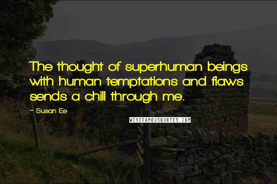 Susan Ee Quotes: The thought of superhuman beings with human temptations and flaws sends a chill through me.