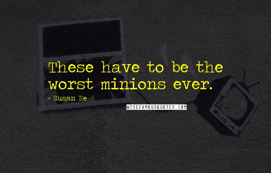 Susan Ee Quotes: These have to be the worst minions ever.