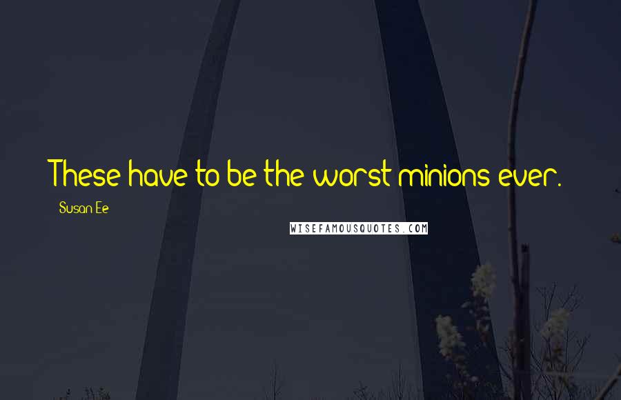 Susan Ee Quotes: These have to be the worst minions ever.