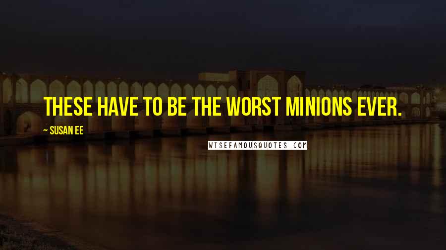 Susan Ee Quotes: These have to be the worst minions ever.