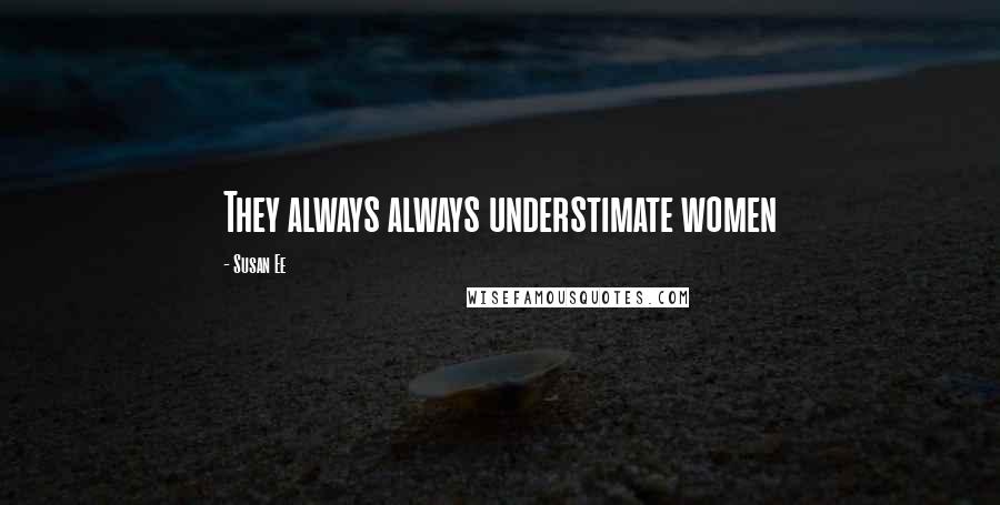 Susan Ee Quotes: They always always understimate women