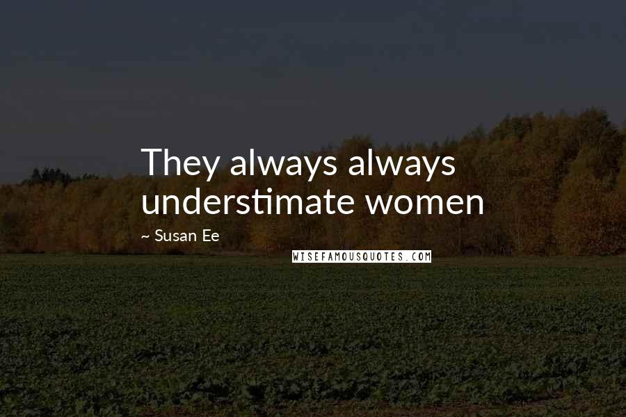 Susan Ee Quotes: They always always understimate women