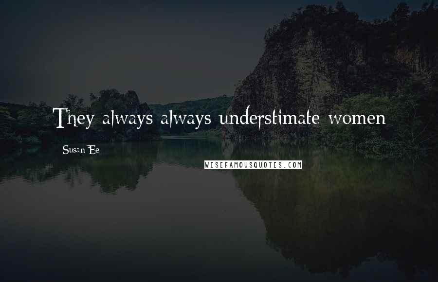 Susan Ee Quotes: They always always understimate women