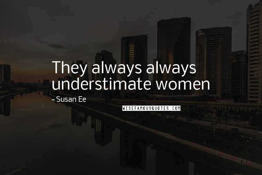 Susan Ee Quotes: They always always understimate women