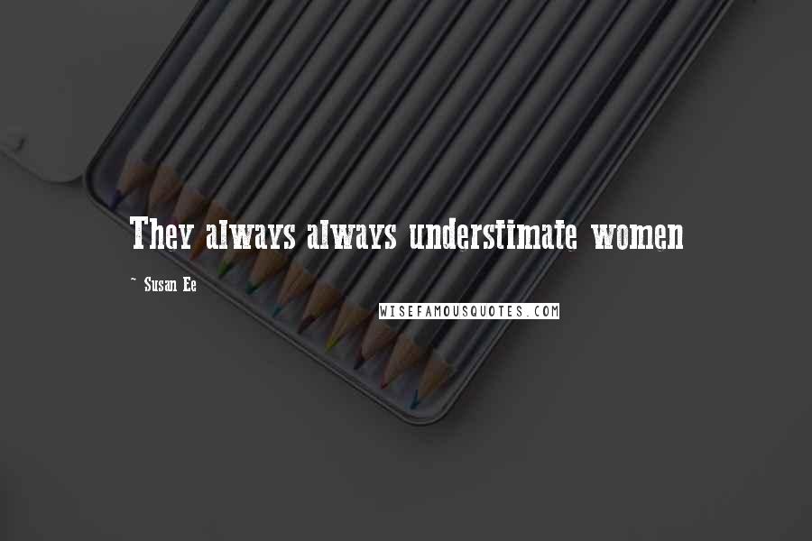 Susan Ee Quotes: They always always understimate women