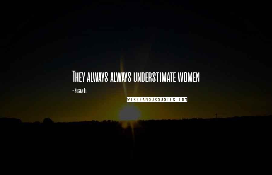 Susan Ee Quotes: They always always understimate women