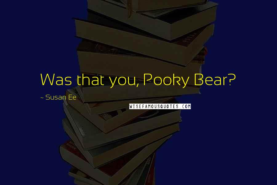 Susan Ee Quotes: Was that you, Pooky Bear?