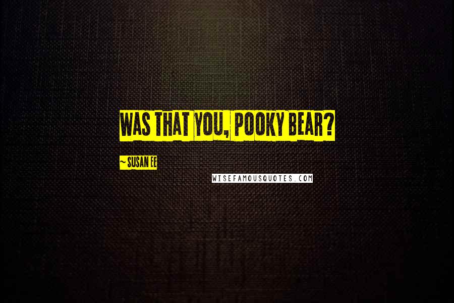 Susan Ee Quotes: Was that you, Pooky Bear?