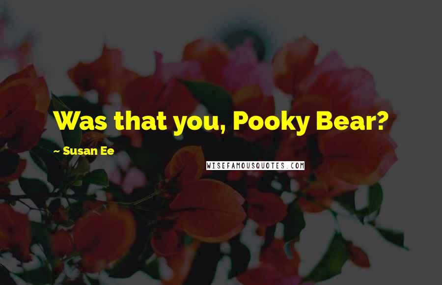 Susan Ee Quotes: Was that you, Pooky Bear?