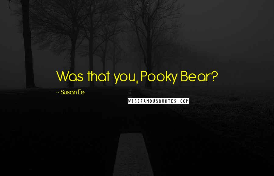 Susan Ee Quotes: Was that you, Pooky Bear?