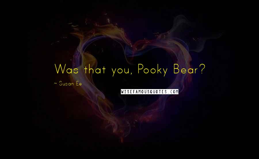 Susan Ee Quotes: Was that you, Pooky Bear?