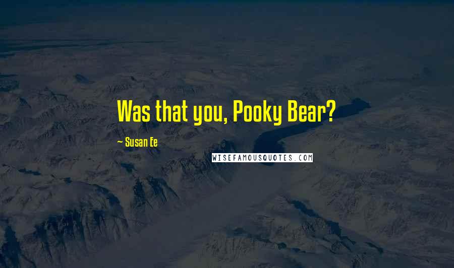 Susan Ee Quotes: Was that you, Pooky Bear?