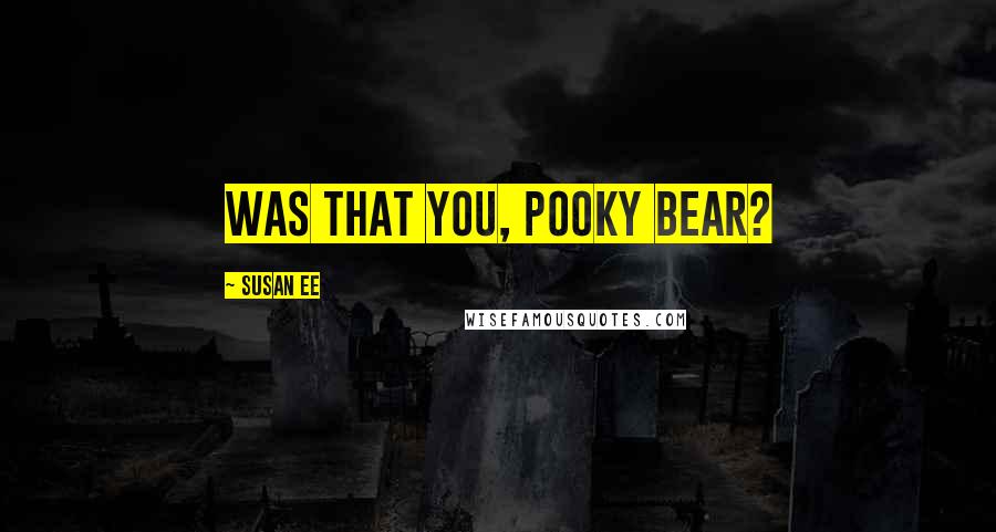 Susan Ee Quotes: Was that you, Pooky Bear?