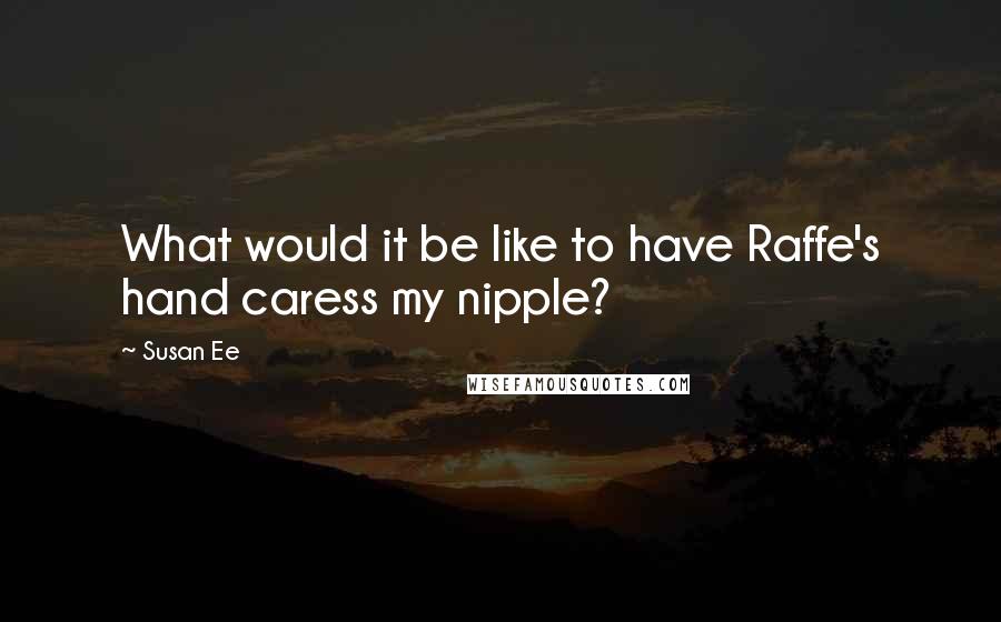 Susan Ee Quotes: What would it be like to have Raffe's hand caress my nipple?