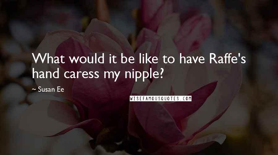 Susan Ee Quotes: What would it be like to have Raffe's hand caress my nipple?