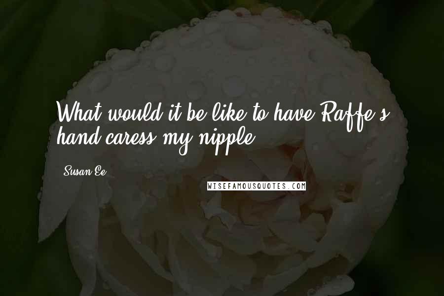 Susan Ee Quotes: What would it be like to have Raffe's hand caress my nipple?