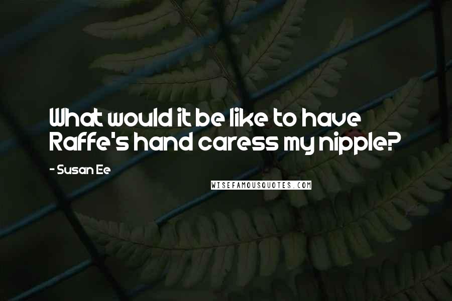 Susan Ee Quotes: What would it be like to have Raffe's hand caress my nipple?