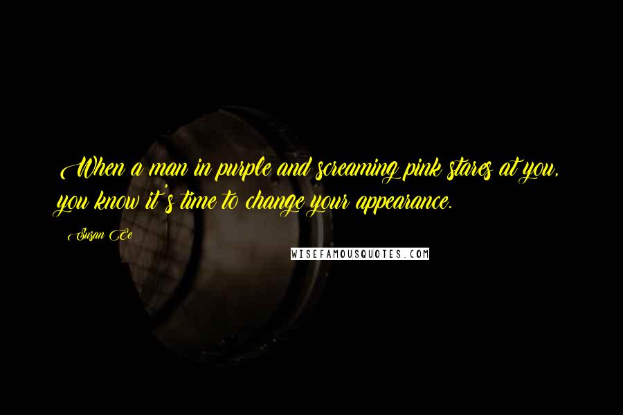 Susan Ee Quotes: When a man in purple and screaming pink stares at you, you know it's time to change your appearance.