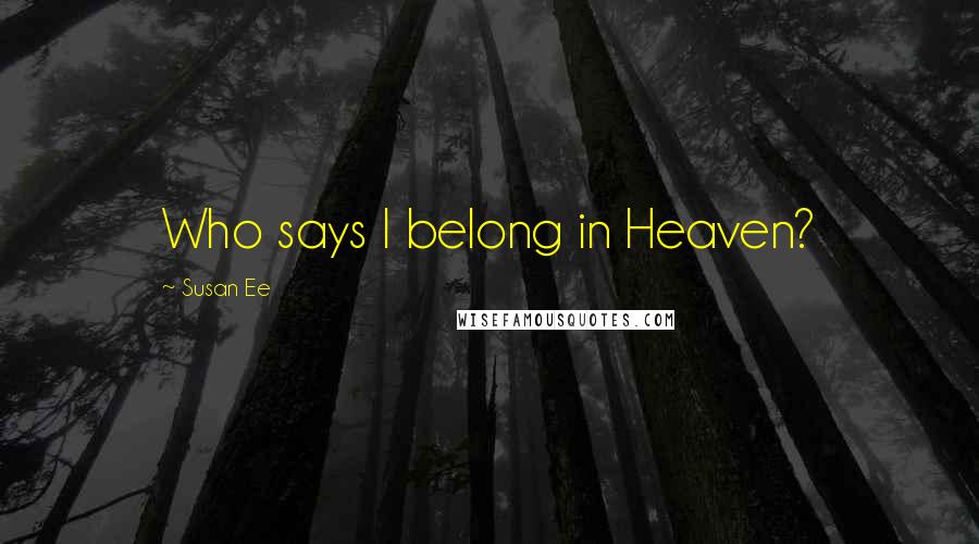 Susan Ee Quotes: Who says I belong in Heaven?