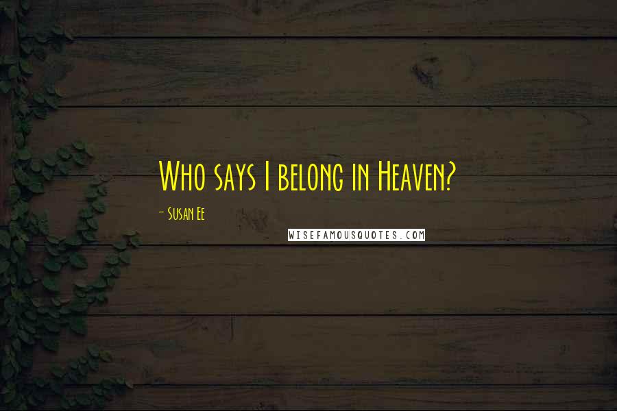 Susan Ee Quotes: Who says I belong in Heaven?
