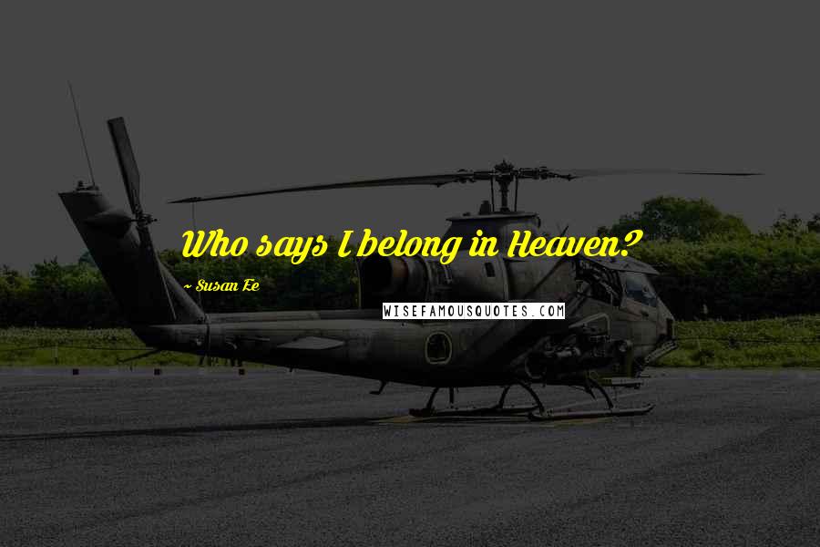 Susan Ee Quotes: Who says I belong in Heaven?