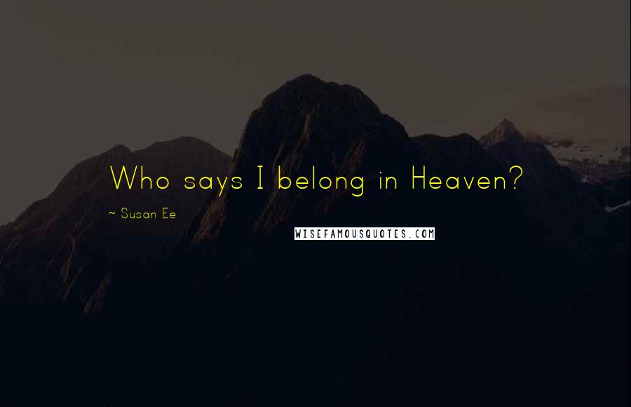 Susan Ee Quotes: Who says I belong in Heaven?