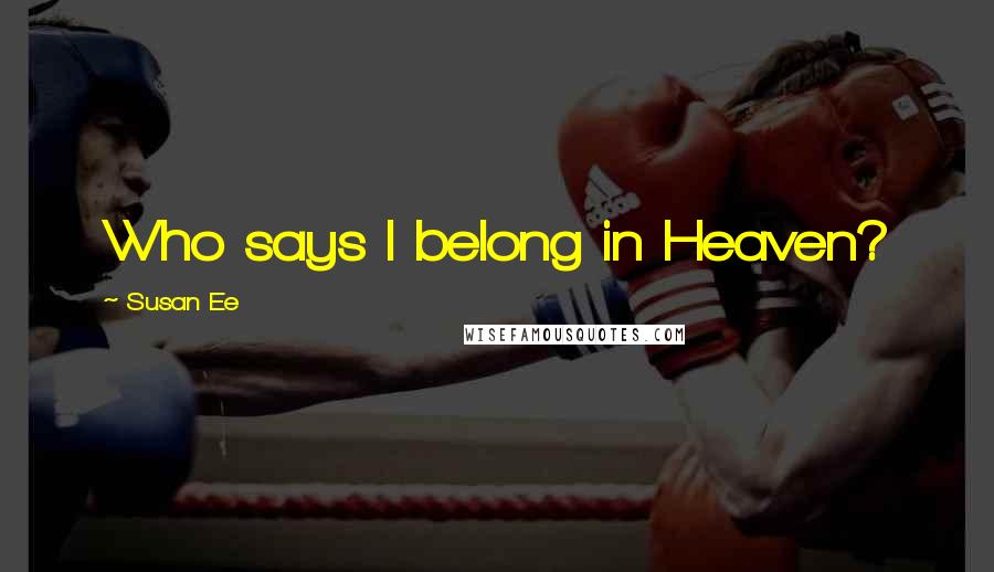 Susan Ee Quotes: Who says I belong in Heaven?