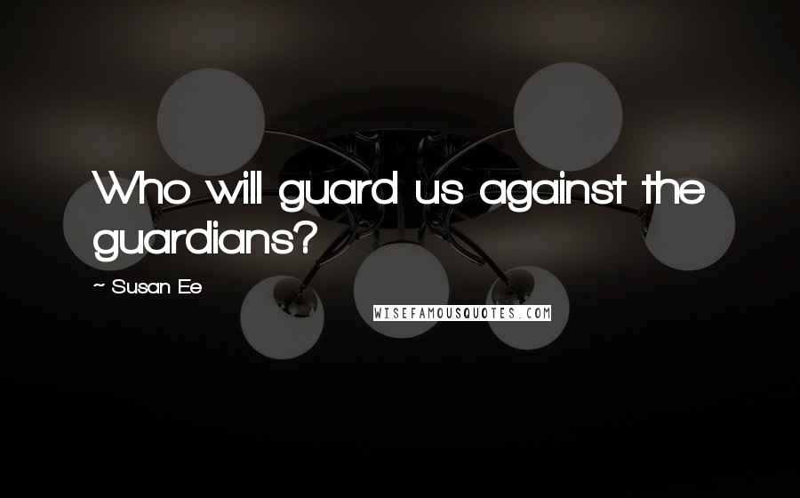 Susan Ee Quotes: Who will guard us against the guardians?