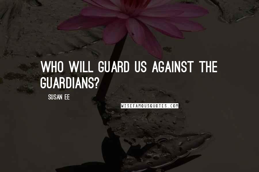Susan Ee Quotes: Who will guard us against the guardians?
