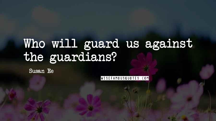 Susan Ee Quotes: Who will guard us against the guardians?
