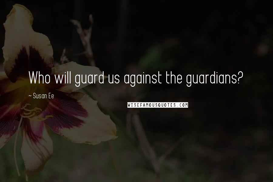 Susan Ee Quotes: Who will guard us against the guardians?