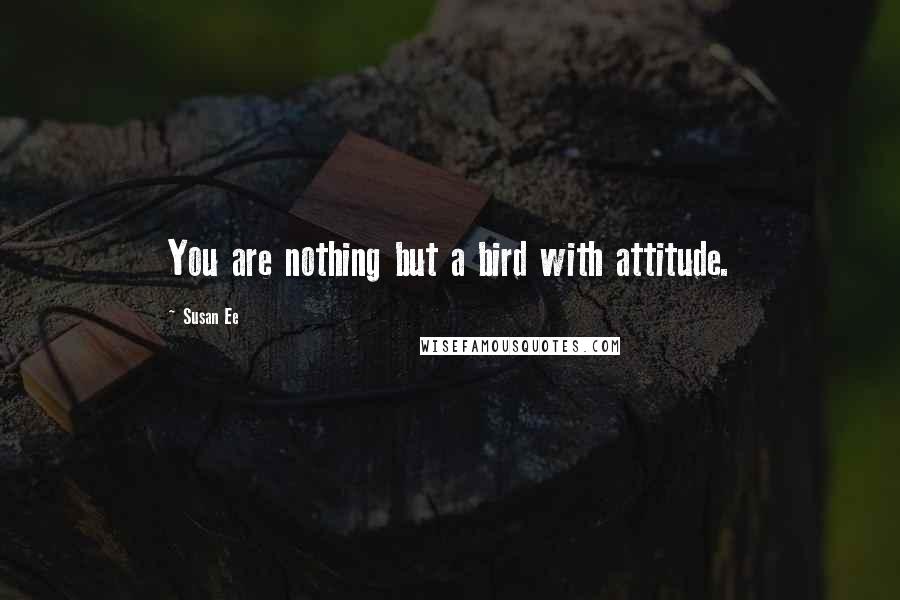 Susan Ee Quotes: You are nothing but a bird with attitude.