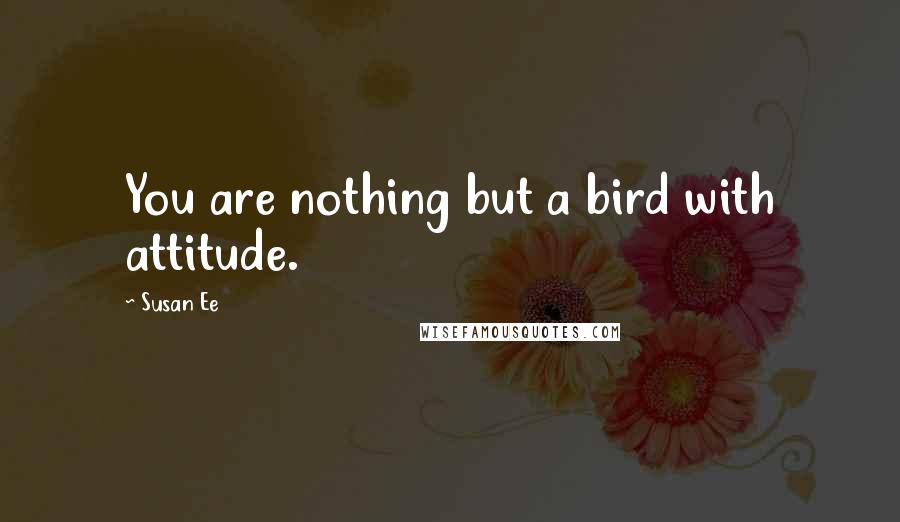 Susan Ee Quotes: You are nothing but a bird with attitude.