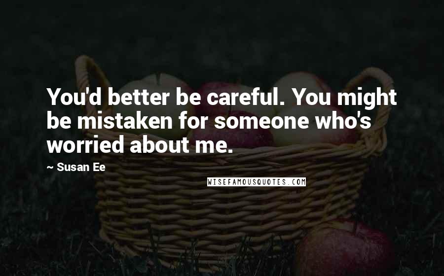 Susan Ee Quotes: You'd better be careful. You might be mistaken for someone who's worried about me.