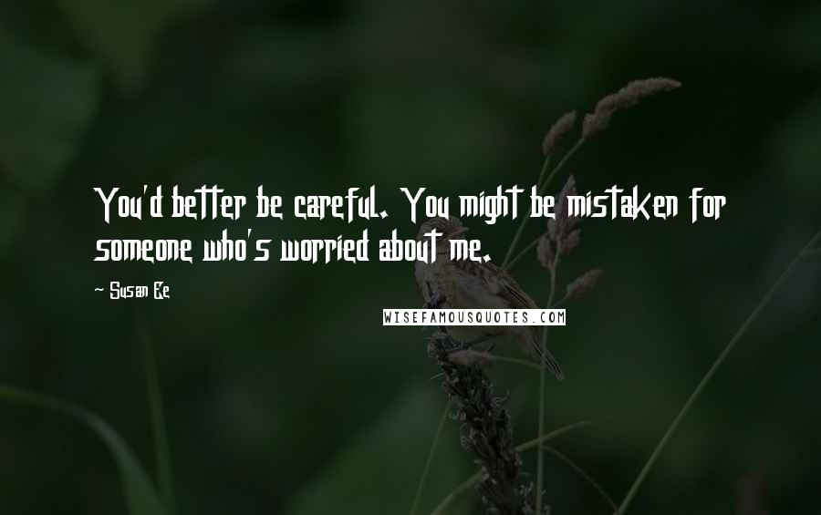 Susan Ee Quotes: You'd better be careful. You might be mistaken for someone who's worried about me.