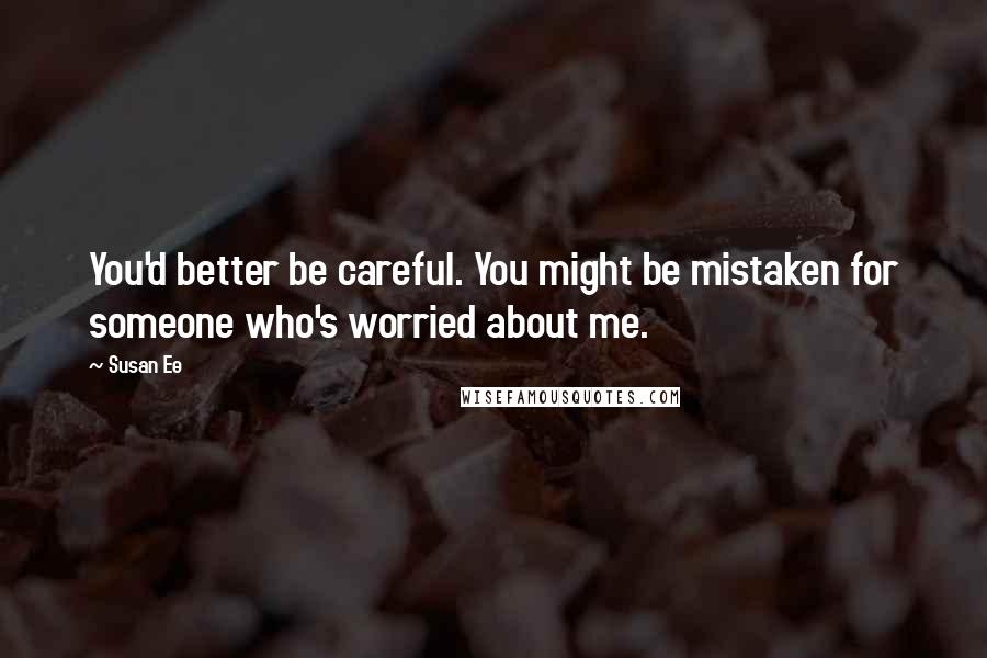 Susan Ee Quotes: You'd better be careful. You might be mistaken for someone who's worried about me.