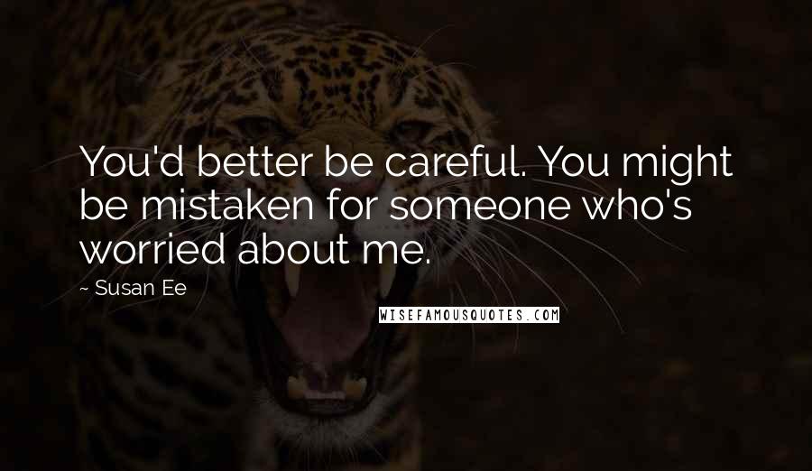 Susan Ee Quotes: You'd better be careful. You might be mistaken for someone who's worried about me.