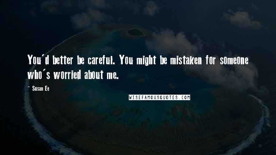 Susan Ee Quotes: You'd better be careful. You might be mistaken for someone who's worried about me.