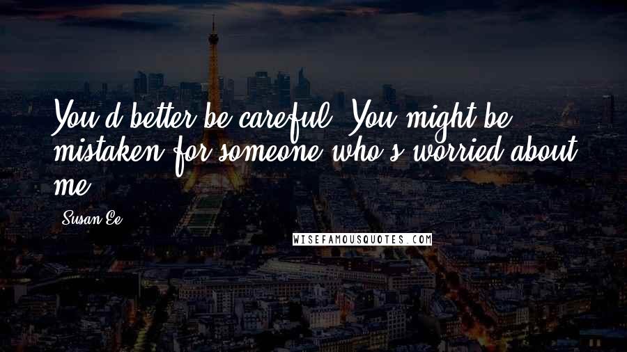 Susan Ee Quotes: You'd better be careful. You might be mistaken for someone who's worried about me.