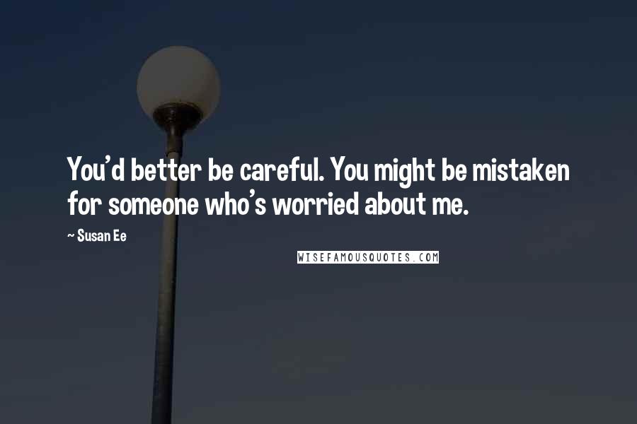 Susan Ee Quotes: You'd better be careful. You might be mistaken for someone who's worried about me.
