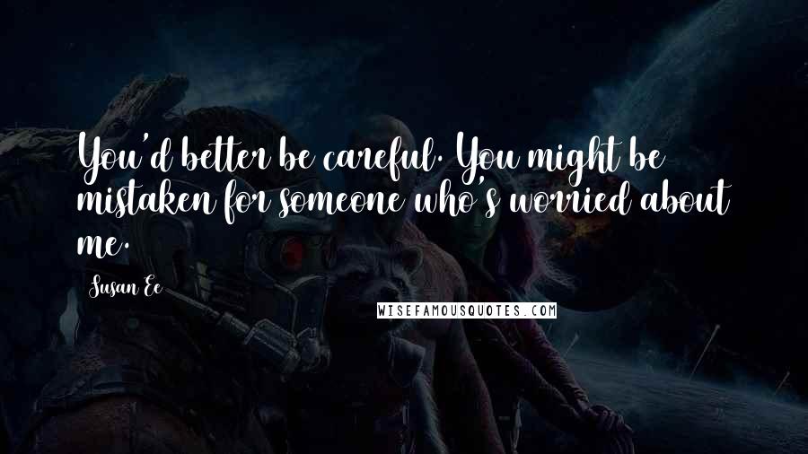 Susan Ee Quotes: You'd better be careful. You might be mistaken for someone who's worried about me.