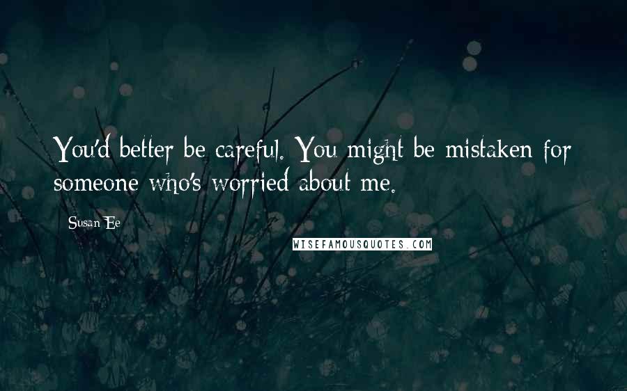 Susan Ee Quotes: You'd better be careful. You might be mistaken for someone who's worried about me.