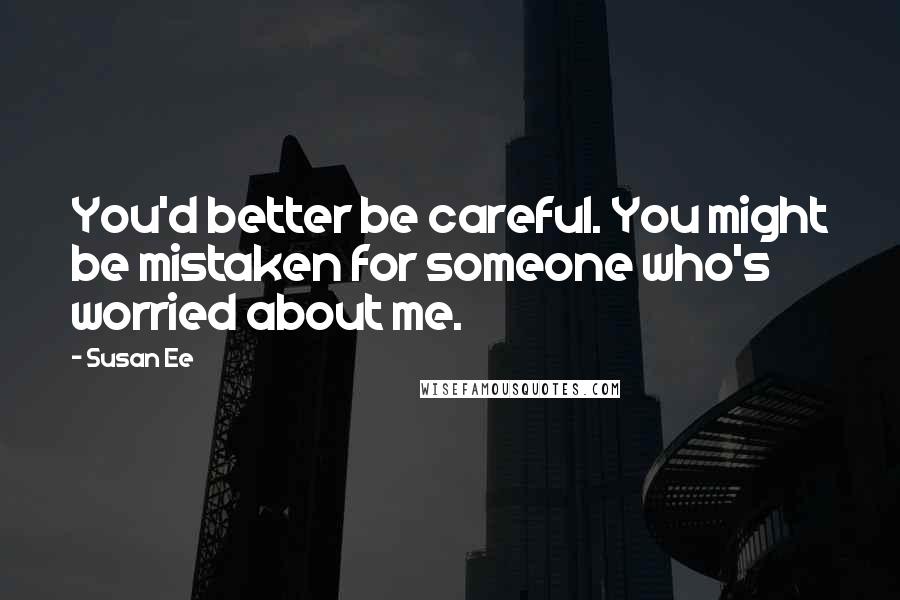 Susan Ee Quotes: You'd better be careful. You might be mistaken for someone who's worried about me.