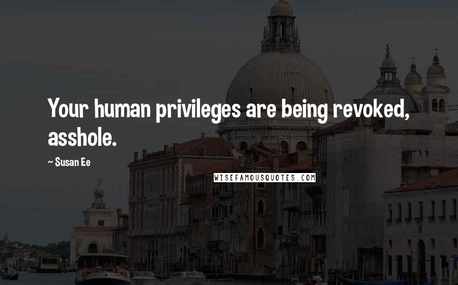 Susan Ee Quotes: Your human privileges are being revoked, asshole.
